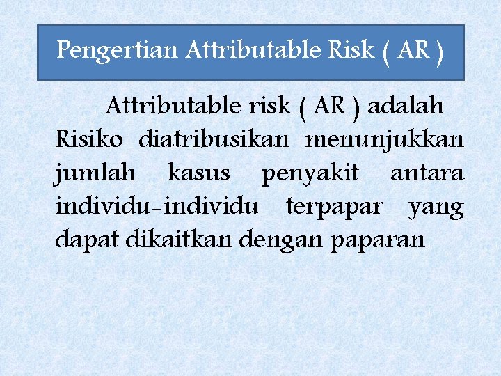 Pengertian Attributable Risk ( AR ) Attributable risk ( AR ) adalah Risiko diatribusikan