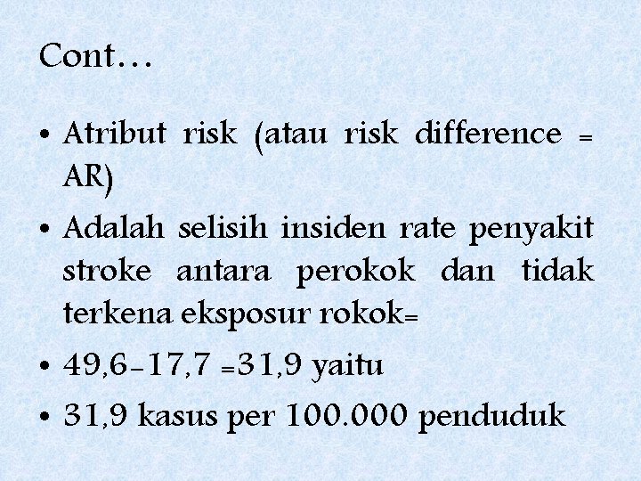 Cont… • Atribut risk (atau risk difference = AR) • Adalah selisih insiden rate