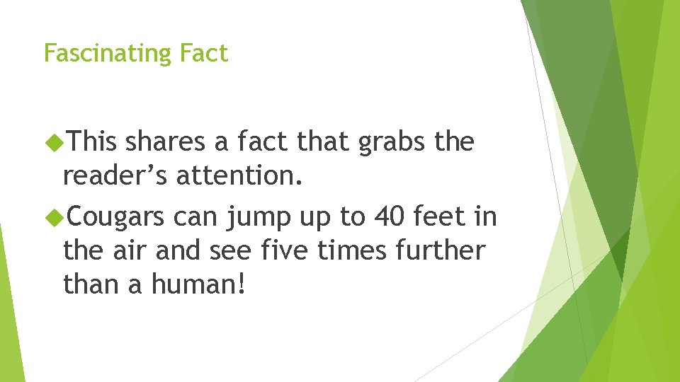 Fascinating Fact This shares a fact that grabs the reader’s attention. Cougars can jump