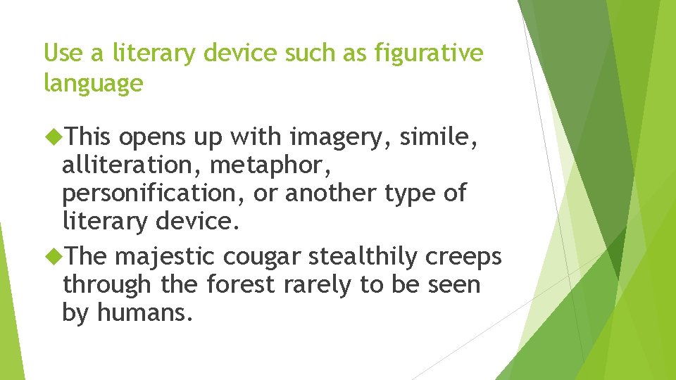 Use a literary device such as figurative language This opens up with imagery, simile,