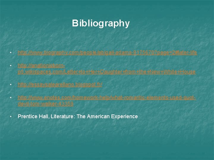 Bibliography • http: //www. biography. com/people/abigail-adams-9175670? page=2#later-life • http: //anationisbornp 5. wikispaces. com/Letter+to+Her+Daughter+from+the+New+White+House •