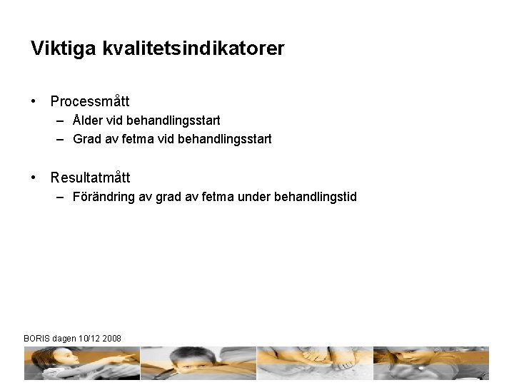 Viktiga kvalitetsindikatorer • Processmått – Ålder vid behandlingsstart – Grad av fetma vid behandlingsstart