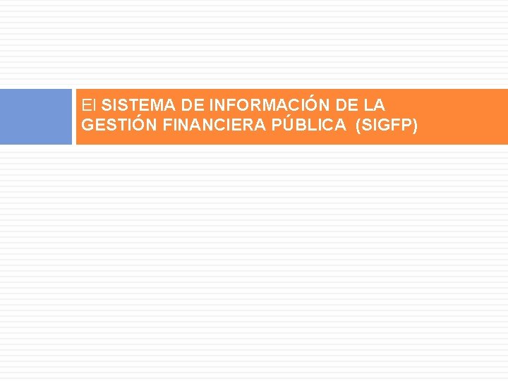 El SISTEMA DE INFORMACIÓN DE LA GESTIÓN FINANCIERA PÚBLICA (SIGFP) 