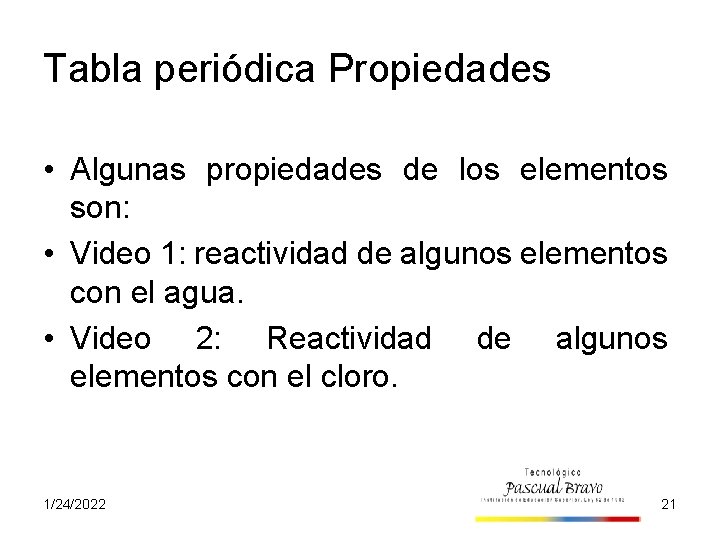 Tabla periódica Propiedades • Algunas propiedades de los elementos son: • Video 1: reactividad