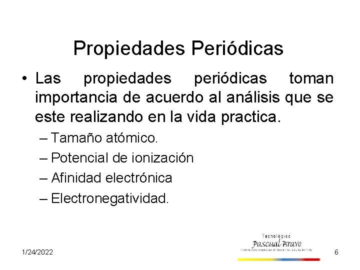 Propiedades Periódicas • Las propiedades periódicas toman importancia de acuerdo al análisis que se