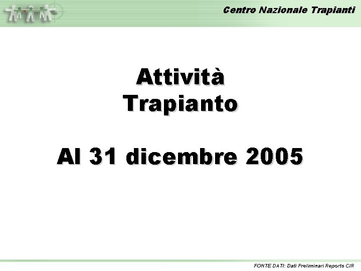 Centro Nazionale Trapianti Attività Trapianto Al 31 dicembre 2005 FONTE DATI: Dati Preliminari Reports