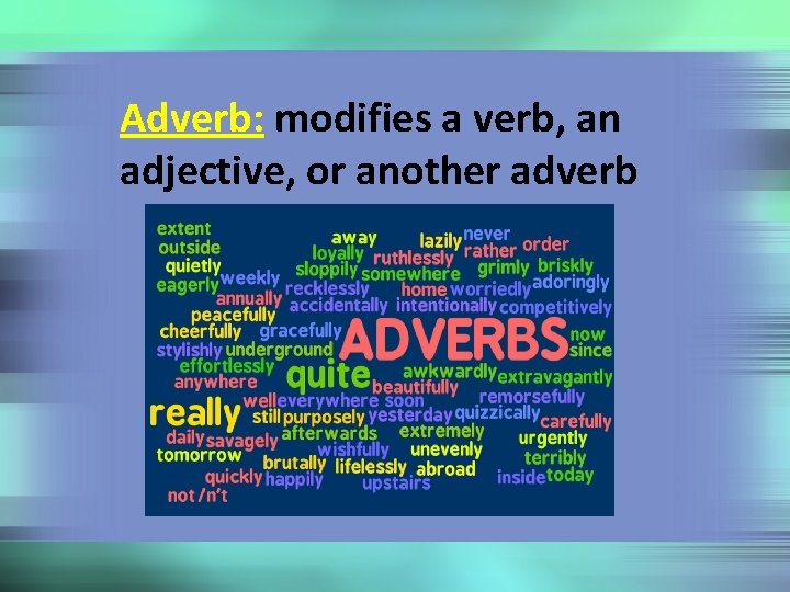 Adverb: modifies a verb, an adjective, or another adverb 