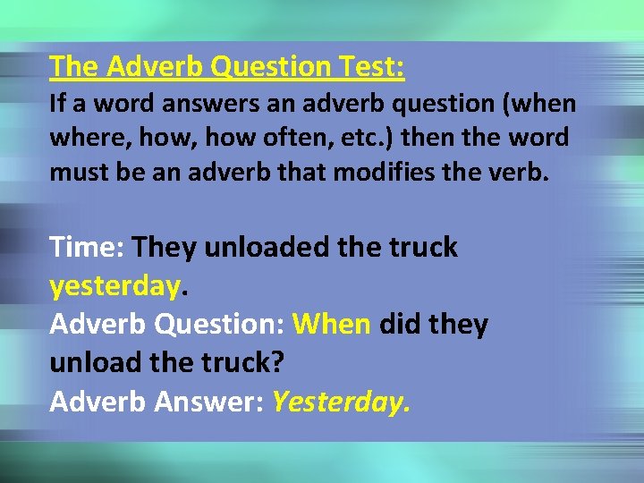 The Adverb Question Test: If a word answers an adverb question (when where, how