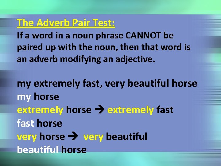 The Adverb Pair Test: If a word in a noun phrase CANNOT be paired
