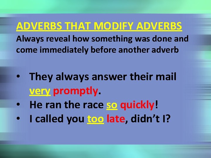 ADVERBS THAT MODIFY ADVERBS Always reveal how something was done and come immediately before