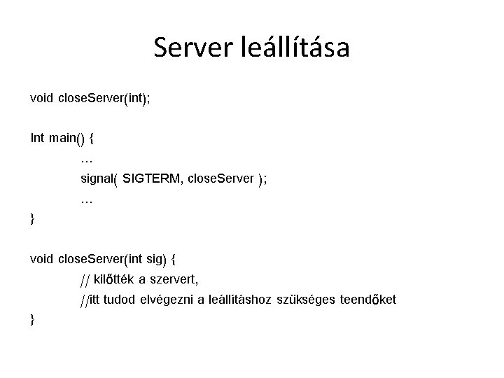 Server leállítása void close. Server(int); Int main() { … signal( SIGTERM, close. Server );