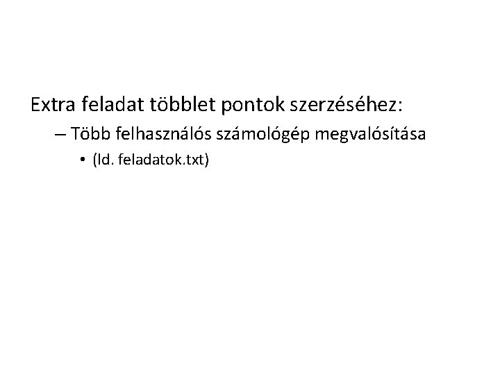 Extra feladat többlet pontok szerzéséhez: – Több felhasználós számológép megvalósítása • (ld. feladatok. txt)