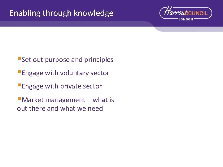 Enabling through knowledge §Set out purpose and principles §Engage with voluntary sector §Engage with