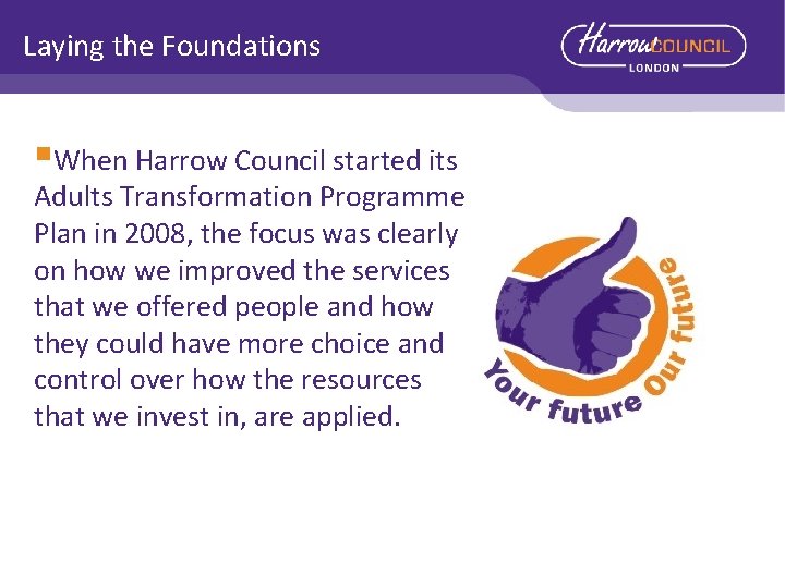 Laying the Foundations §When Harrow Council started its Adults Transformation Programme Plan in 2008,