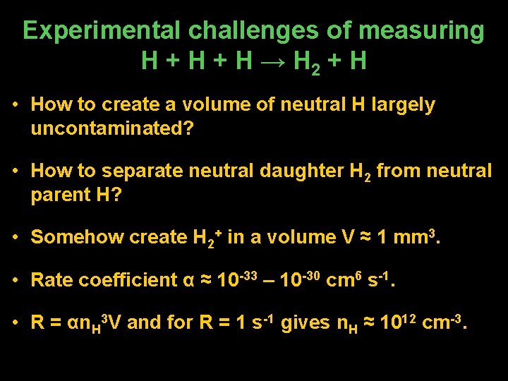 Experimental challenges of measuring H + H → H 2 + H • How