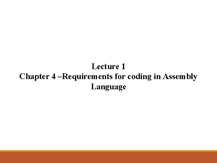 Lecture 1 Chapter 4 –Requirements for coding in Assembly Language 
