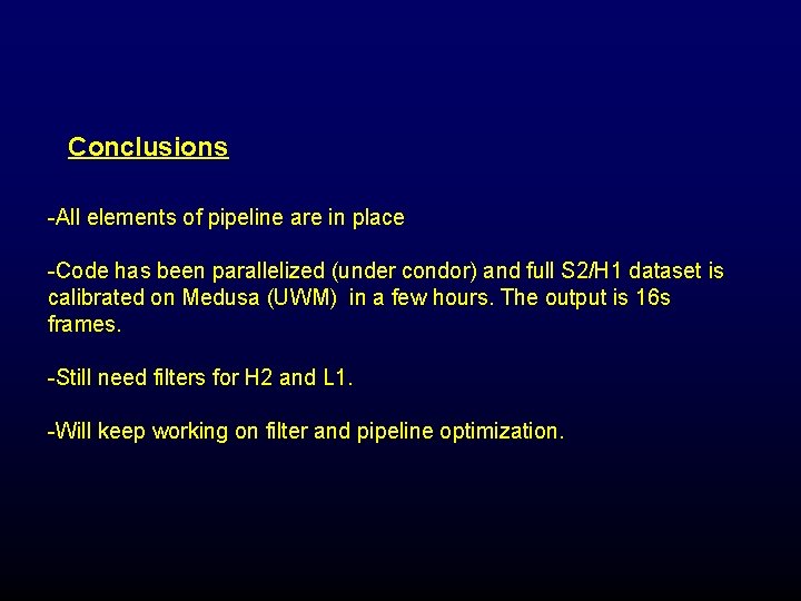 Conclusions -All elements of pipeline are in place -Code has been parallelized (under condor)