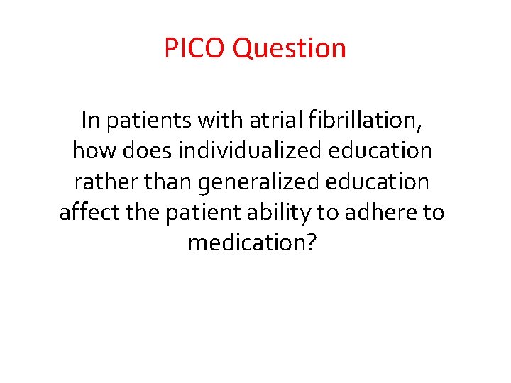 PICO Question In patients with atrial fibrillation, how does individualized education rather than generalized