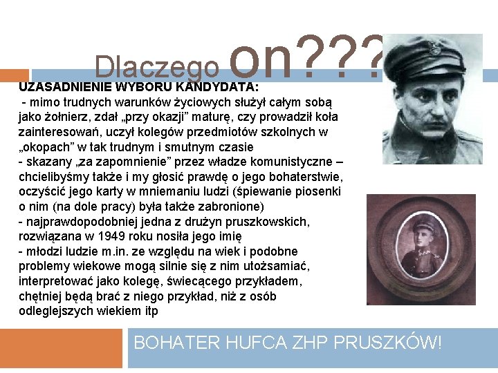 on? ? ? Dlaczego UZASADNIENIE WYBORU KANDYDATA: - mimo trudnych warunków życiowych służył całym