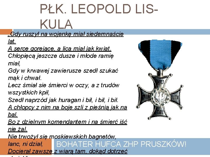 PŁK. LEOPOLD LISKULA „Gdy ruszył na wojenkę miał siedemnaście lat, A serce gorejące, a