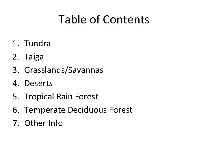 Table of Contents 1. 2. 3. 4. 5. 6. 7. Tundra Taiga Grasslands/Savannas Deserts