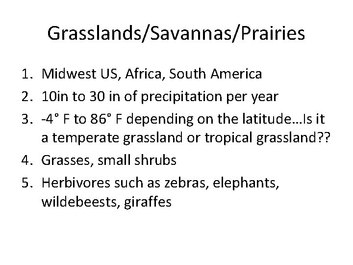 Grasslands/Savannas/Prairies 1. Midwest US, Africa, South America 2. 10 in to 30 in of