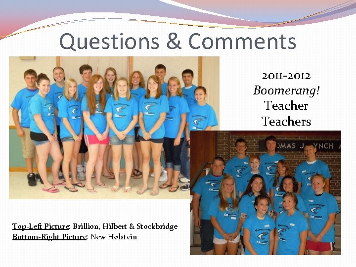 Questions & Comments 2011 -2012 Boomerang! Teachers Top-Left Picture: Brillion, Hilbert & Stockbridge Bottom-Right