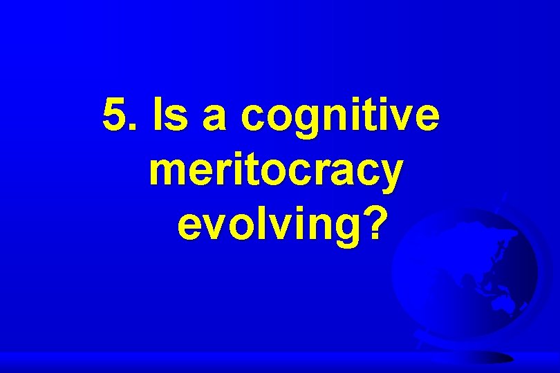 5. Is a cognitive meritocracy evolving? 