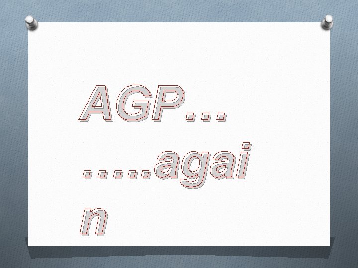 AGP… …. . agai n 