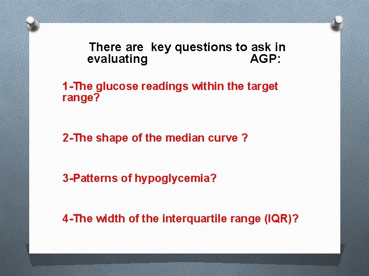 There are key questions to ask in evaluating AGP: 1 -The glucose readings within