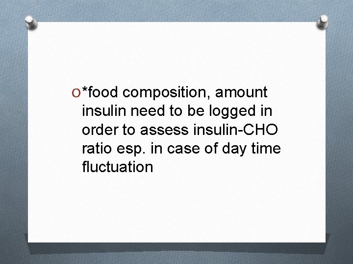 O *food composition, amount insulin need to be logged in order to assess insulin-CHO