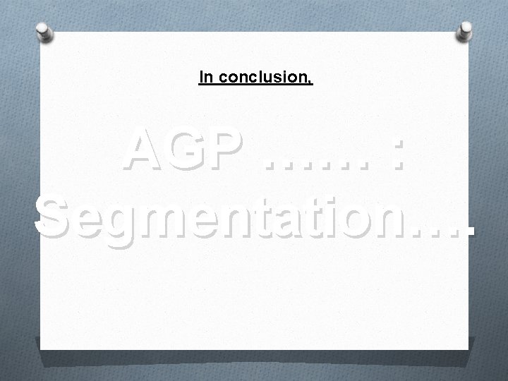 In conclusion, AGP …… : Segmentation…. 
