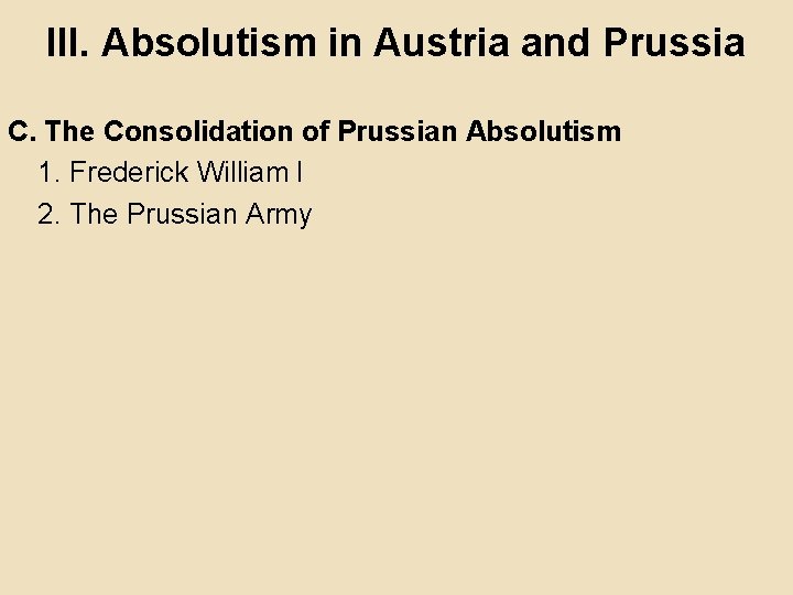 III. Absolutism in Austria and Prussia C. The Consolidation of Prussian Absolutism 1. Frederick