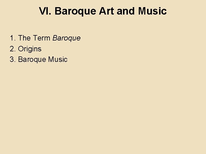 VI. Baroque Art and Music 1. The Term Baroque 2. Origins 3. Baroque Music