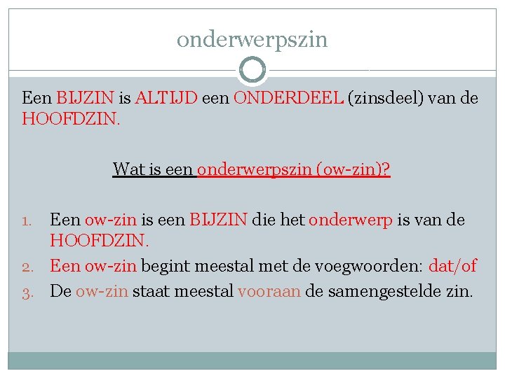 onderwerpszin Een BIJZIN is ALTIJD een ONDERDEEL (zinsdeel) van de HOOFDZIN. Wat is een