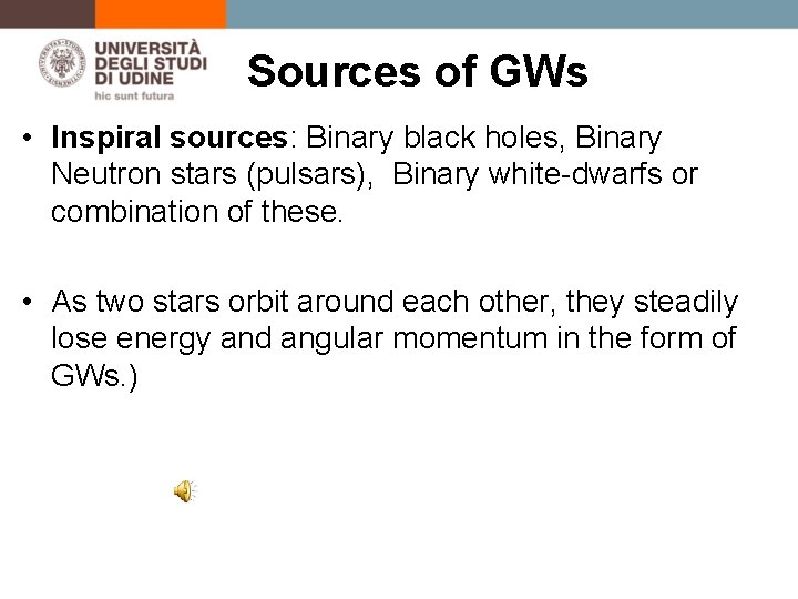 Sources of GWs • Inspiral sources: Binary black holes, Binary Neutron stars (pulsars), Binary