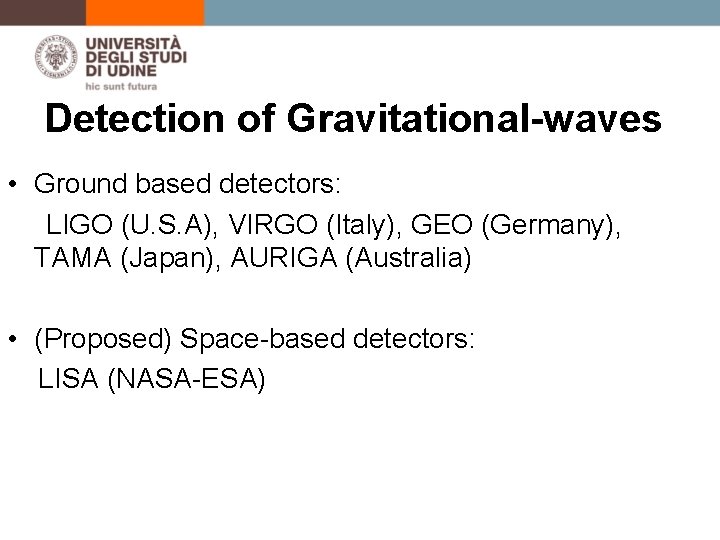 Detection of Gravitational-waves • Ground based detectors: LIGO (U. S. A), VIRGO (Italy), GEO
