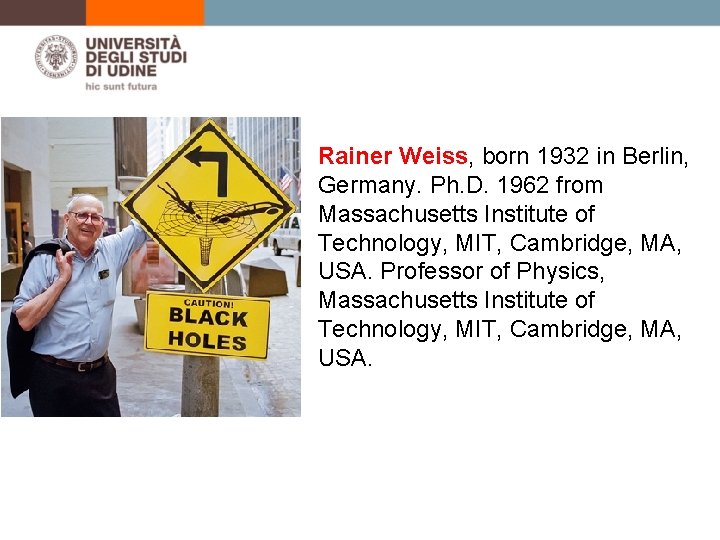 Rainer Weiss, born 1932 in Berlin, Germany. Ph. D. 1962 from Massachusetts Institute of