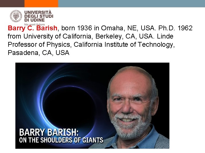Barry C. Barish, born 1936 in Omaha, NE, USA. Ph. D. 1962 from University