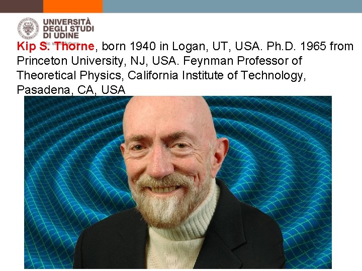 Kip S. Thorne, born 1940 in Logan, UT, USA. Ph. D. 1965 from Princeton