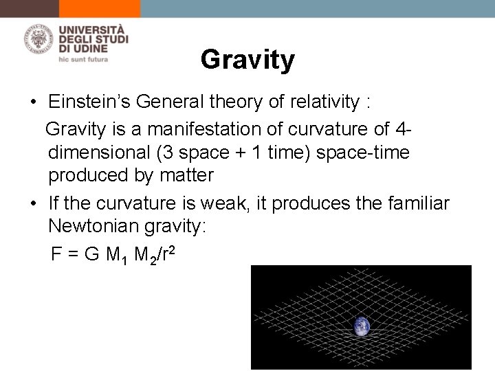 Gravity • Einstein’s General theory of relativity : Gravity is a manifestation of curvature