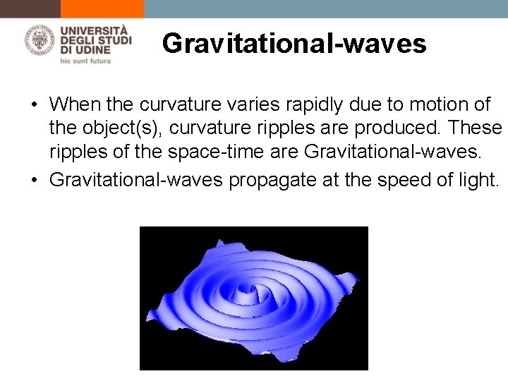 Gravitational-waves • When the curvature varies rapidly due to motion of the object(s), curvature