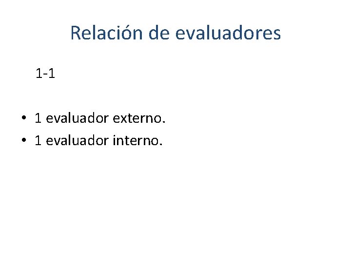 Relación de evaluadores 1 -1 • 1 evaluador externo. • 1 evaluador interno. 