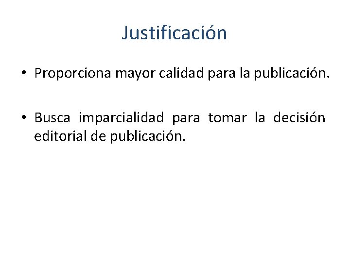 Justificación • Proporciona mayor calidad para la publicación. • Busca imparcialidad para tomar la