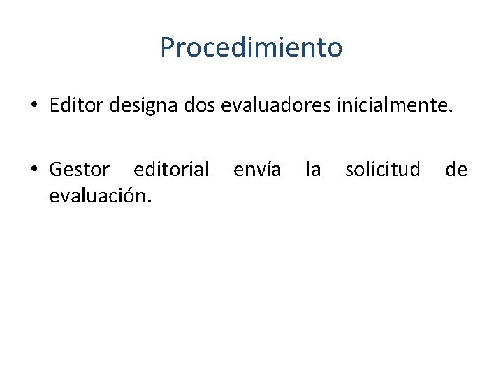 Procedimiento • Editor designa dos evaluadores inicialmente. • Gestor editorial evaluación. envía la solicitud