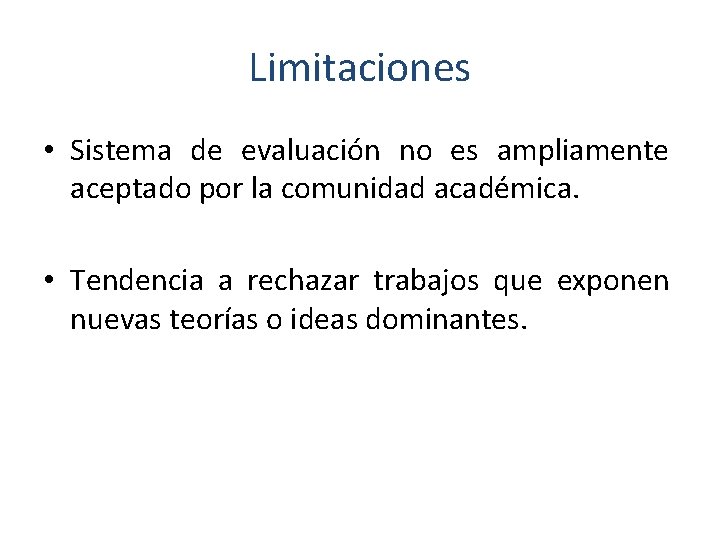 Limitaciones • Sistema de evaluación no es ampliamente aceptado por la comunidad académica. •