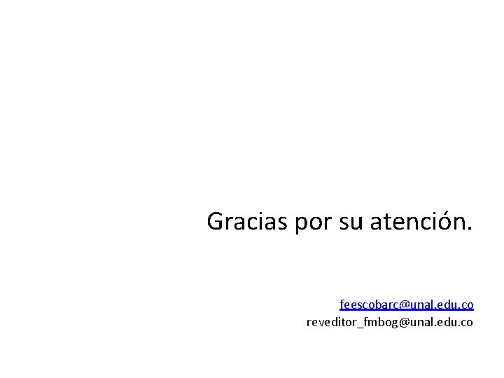 Gracias por su atención. feescobarc@unal. edu. co reveditor_fmbog@unal. edu. co 