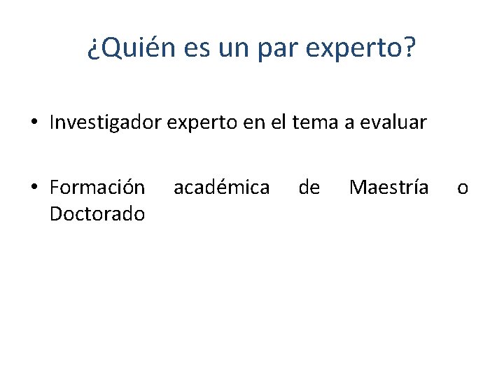 ¿Quién es un par experto? • Investigador experto en el tema a evaluar •