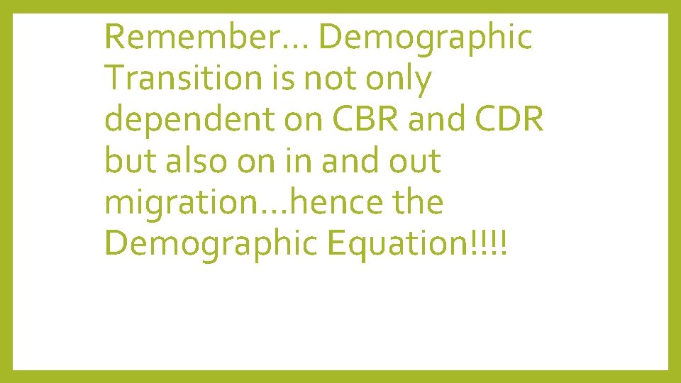 Remember… Demographic Transition is not only dependent on CBR and CDR but also on