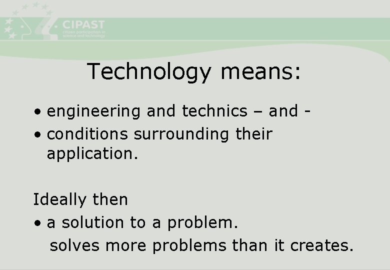 Technology means: • engineering and technics – and • conditions surrounding their application. Ideally